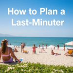 How to Plan a Last-Minute Summer Trip: A Stress-Free Guide