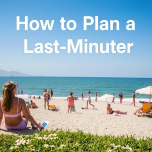 How to Plan a Last-Minute Summer Trip: A Stress-Free Guide